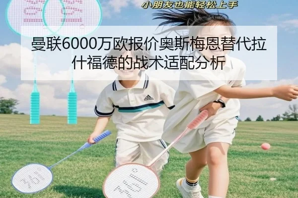 曼联6000万欧报价奥斯梅恩替代拉什福德的战术适配分析